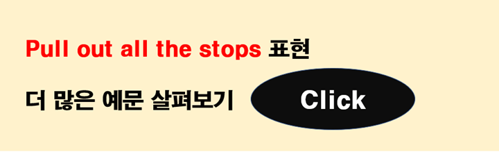 Pull out all the stops 표현 더 많은 예문 바로가기 링크 사진
