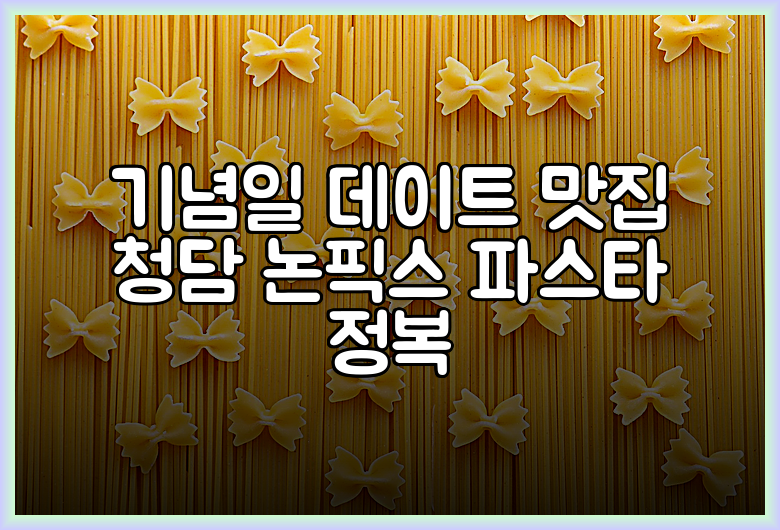 기념일 데이트 맛집 청담 논픽스 파스타 정복