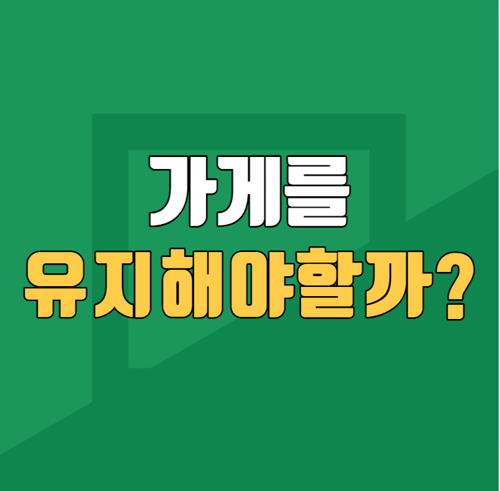  이 상황에 가게를 유지하는게 맞을까요?