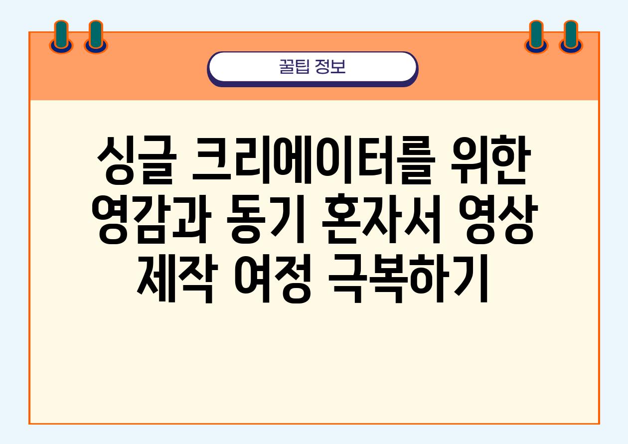 싱글 크리에이터를 위한 영감과 동기 혼자서 영상 제작 여정 극복하기