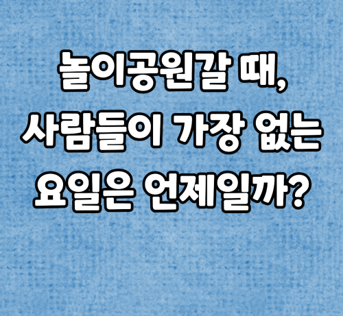 놀이공원갈 때 사람들이 없는 요일