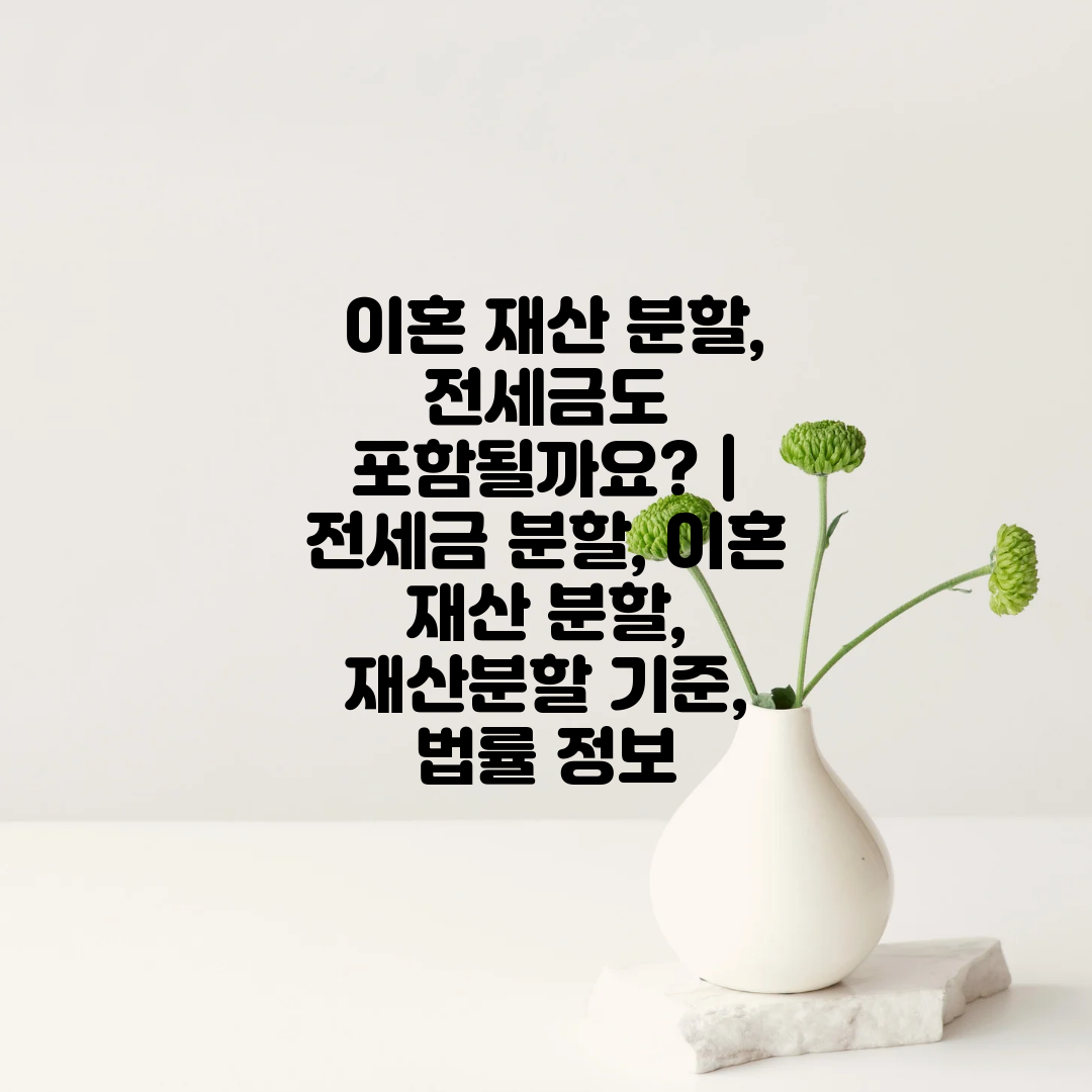  이혼 재산 분할, 전세금도 포함될까요  전세금 분할,