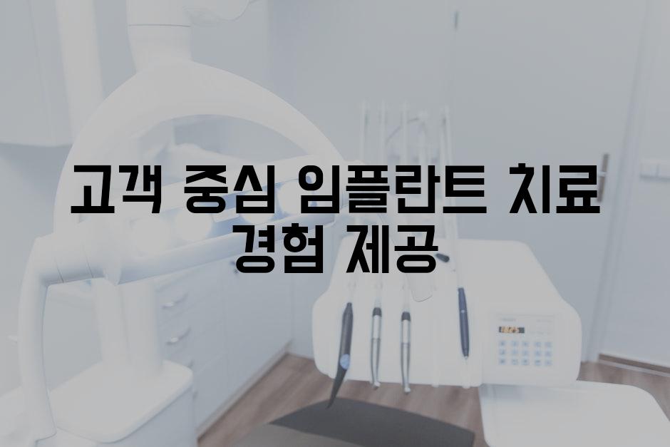 고객 중심 임플란트 치료 경험 제공