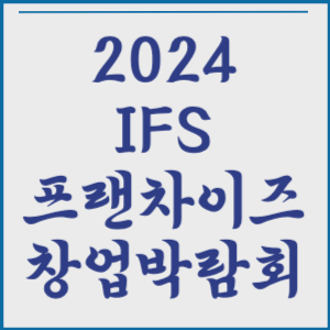 IFS 프랜차이즈 창업 산업 박람회 2024 서울 상반기 무료 사전등록 주차 참가업체