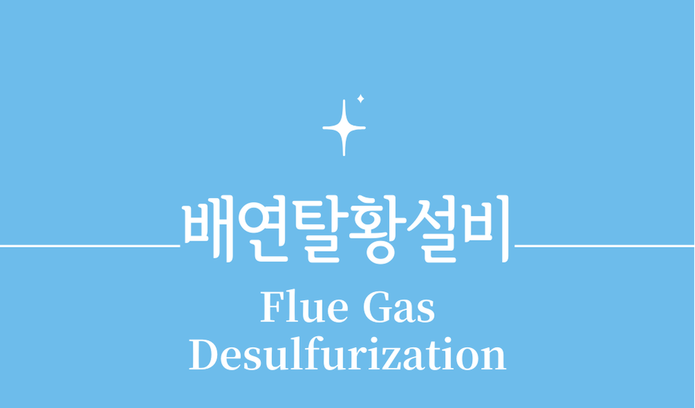 '배연탈황설비(FGD, Flue Gas Desulfurization)'
