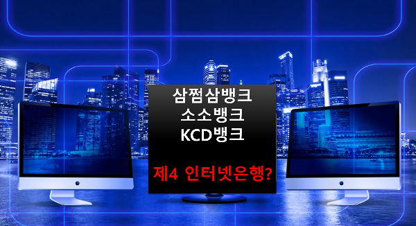 2024년-대한민국-한국-4번째-인터넷은행-인터넷전문은행-누가-선정될까-삼쩜삼뱅크-소소뱅크-KCD뱅크