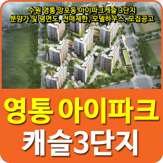  수원 영통 망포동 아이파크캐슬 3단지 분양가 및 평면도, 전매제한, 모델하우스, 모집공고 안내