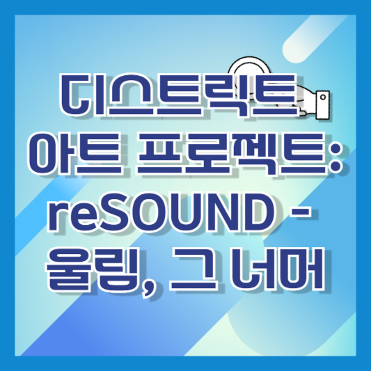 디스트릭트 아트 프로젝트: reSOUND - 울림, 그 너머