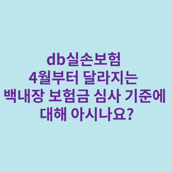  db실손보험 4월부터 달라지는 백내장 보험금 심사기준을 아시나요?
