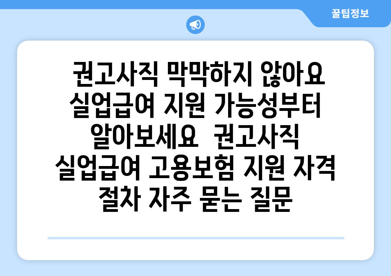 ## 권고사직, 막막하지 않아요! 실업급여 지원 가능성부터 알아보세요 | 권고사직, 실업급여, 고용보험, 지원 자격, 절차