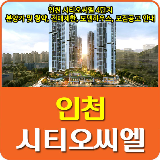  인천 시티오씨엘 4단지 분양가 및 청약, 전매제한, 모델하우스, 모집공고 안내