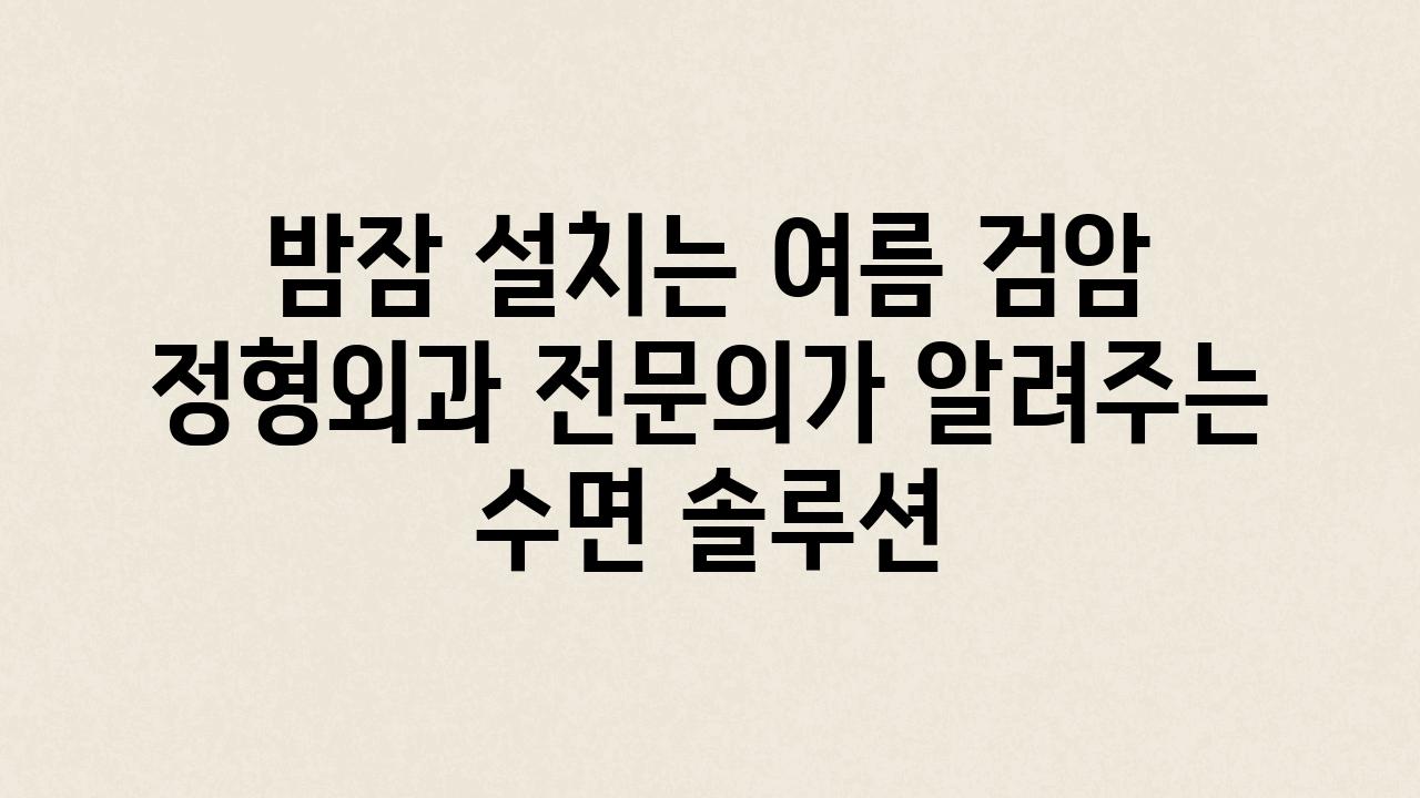 밤잠 설치는 여름 검암 정형외과 전연락가 알려주는 수면 솔루션