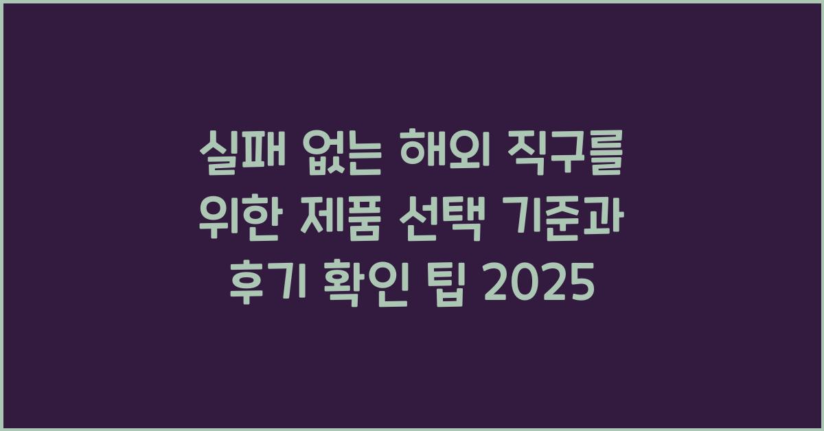 실패 없는 해외 직구를 위한 제품 선택 기준과 후기 확인 방법 안내