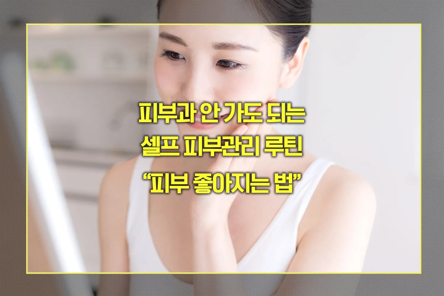 피부 좋아지는 셀프 관리법