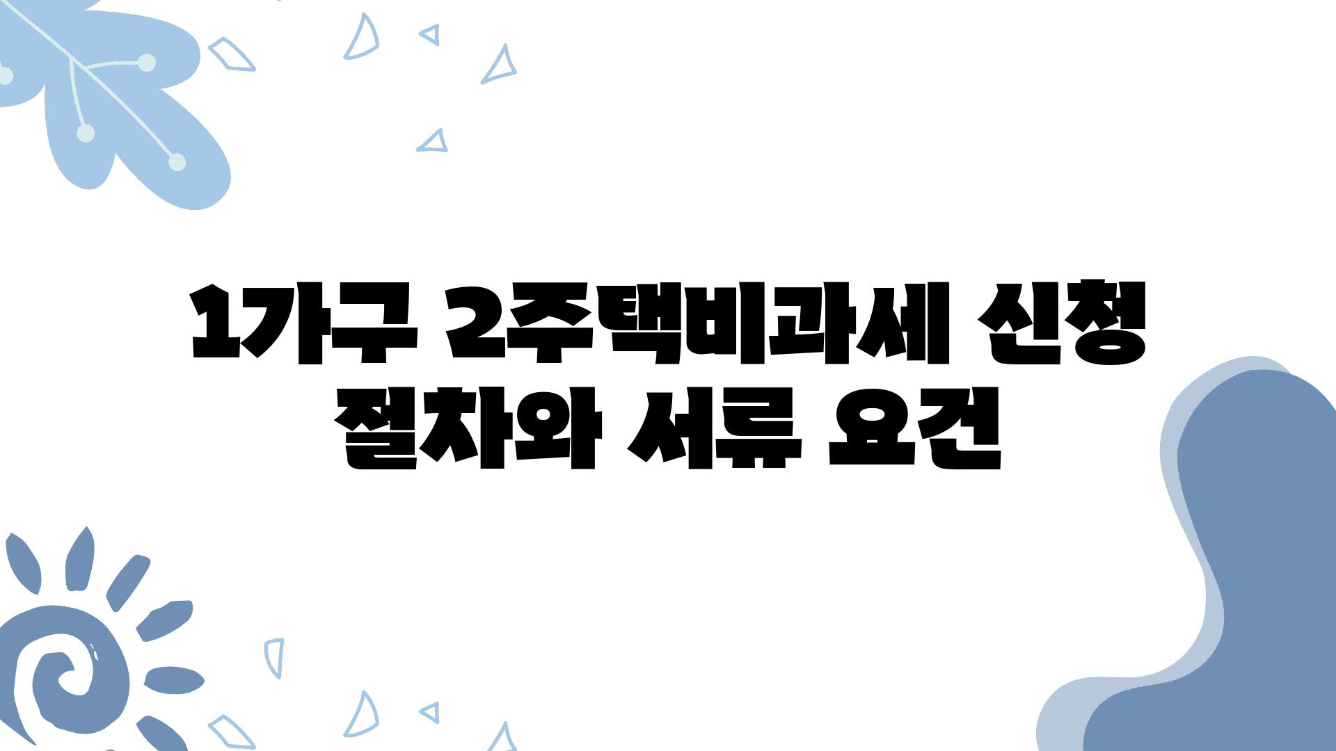 1가구 2주택비과세 신청 절차와 서류 조건