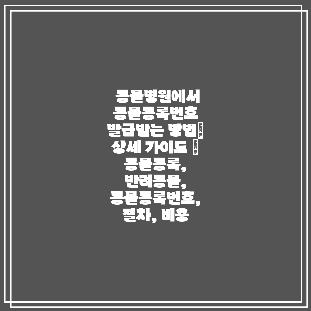  동물병원에서 동물등록번호 발급받는 방법 상세 가이드 