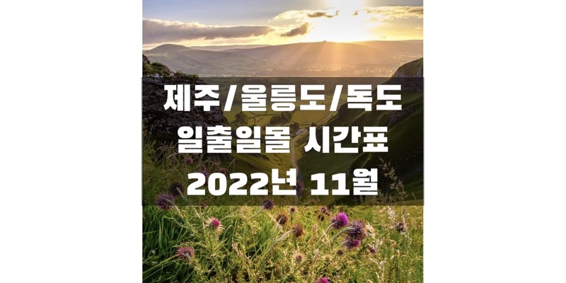  2022년 11월 일출 일몰 시간표, 울릉도, 독도, 제주도 지역 해 뜨고 지는 시간 정보