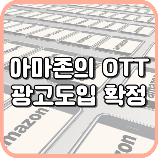  아마존 프라임 비디오, 2024년 광고 도입 예정 국내의 영향도는?