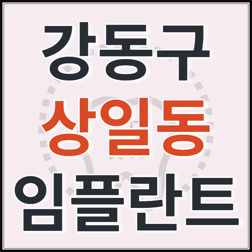 서울시 강동구 상일동 임플란트 치과 추천