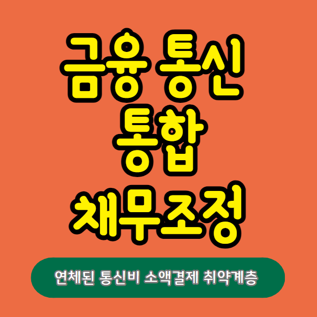 금융 통신 통합 채무조정 대상자 확인 및 신청 방법 (연체된 통신비 소액결제 취약계층)