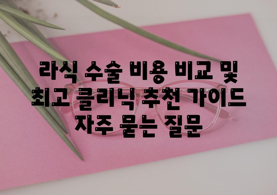 ['라식 수술 비용 비교 및 최고 클리닉 추천 가이드']