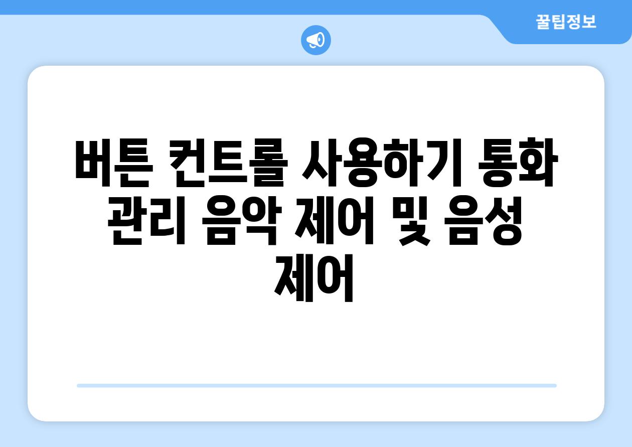 버튼 컨트롤 사용하기 통화 관리 음악 제어 및 음성 제어