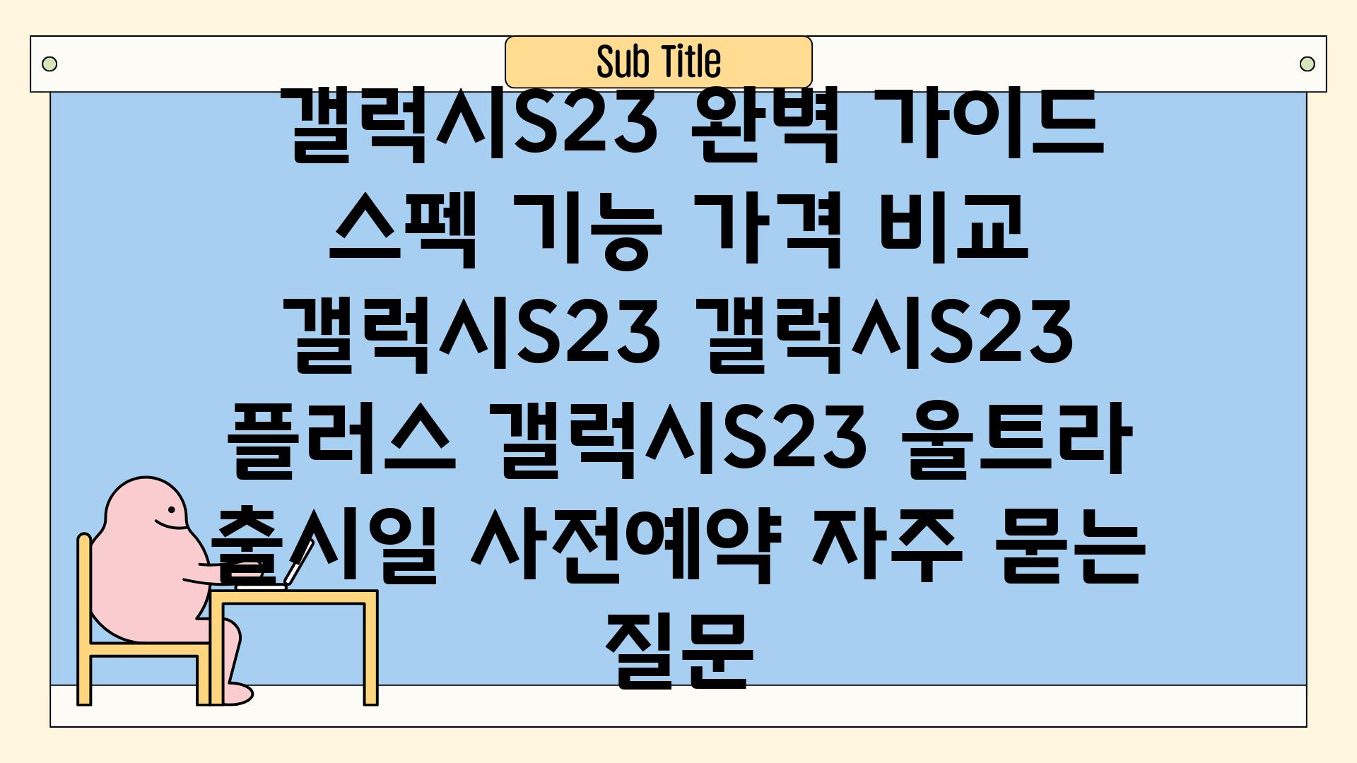  갤럭시S23 완벽 가이드 스펙 기능 가격 비교  갤럭시S23 갤럭시S23 플러스 갤럭시S23 울트라 출시일 사전예약 자주 묻는 질문