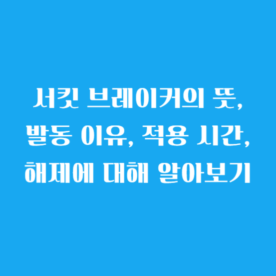 서킷 브레이커의 뜻, 발동 이유, 적용 시간, 해제에 대해 알아보기