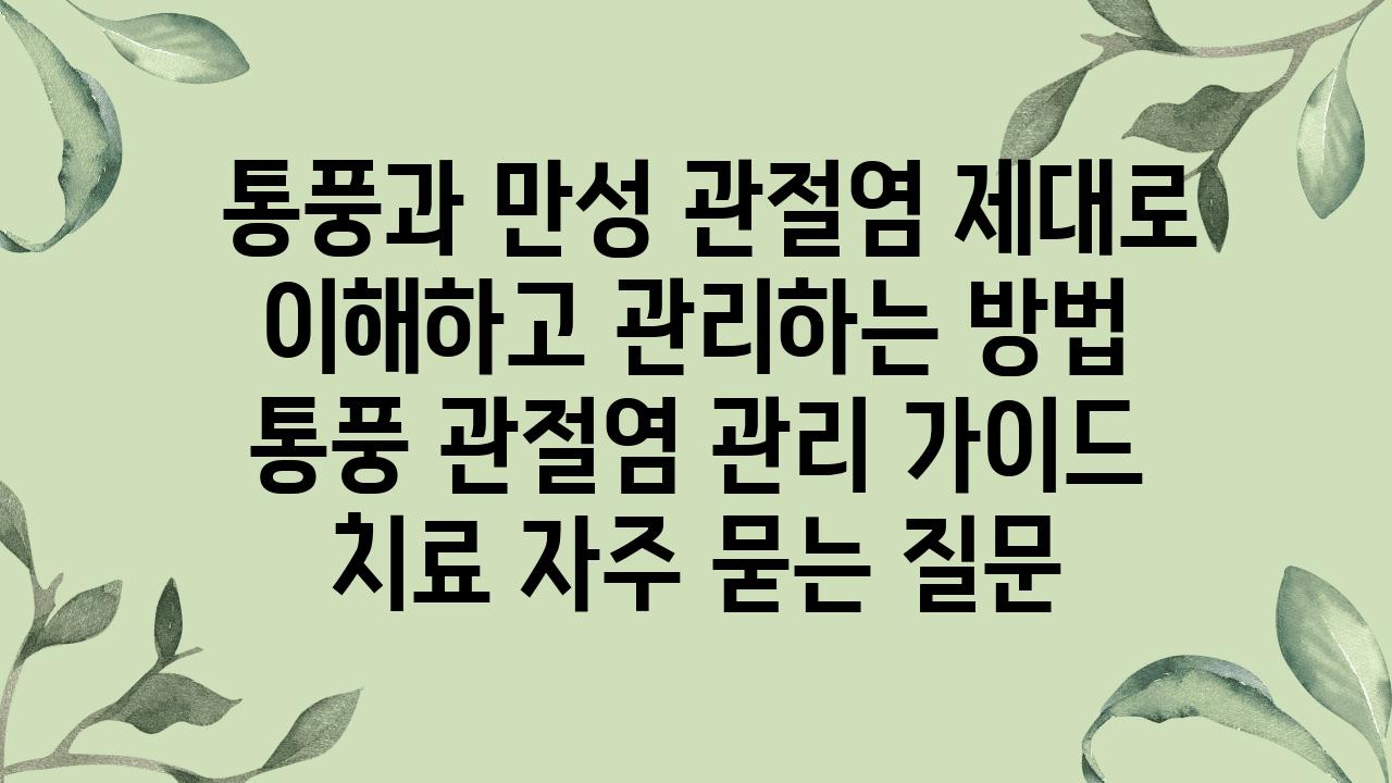  통풍과 만성 관절염 제대로 이해하고 관리하는 방법  통풍 관절염 관리 설명서 치료 자주 묻는 질문