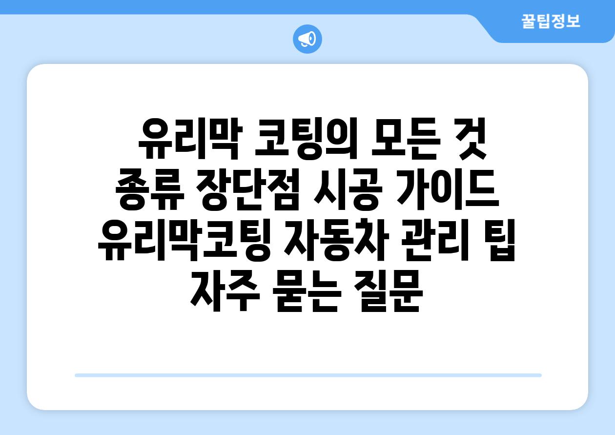  유리막 코팅의 모든 것 종류 장단점 시공 가이드  유리막코팅 자동차 관리 팁 자주 묻는 질문