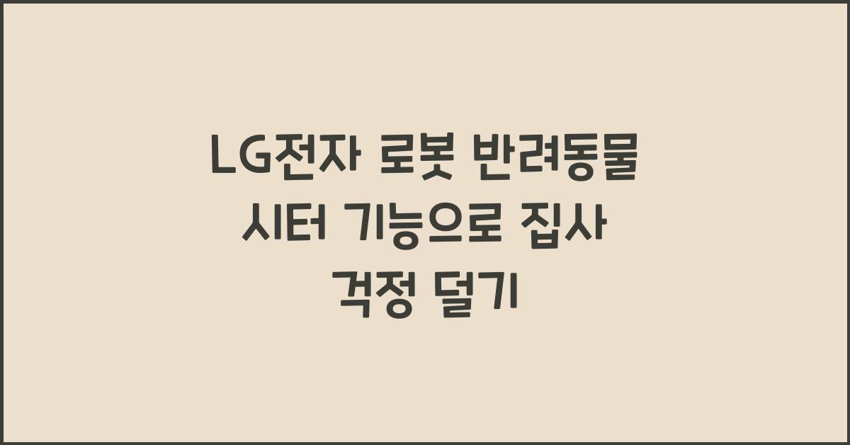 LG전자 로봇 반려동물 시터 기능   