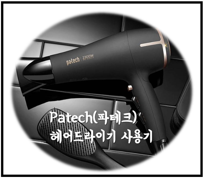  [내 물건 해부학] 파테크 patech 헤어드라이기 2300W 장단점( 한일전자 PD-H4300 )