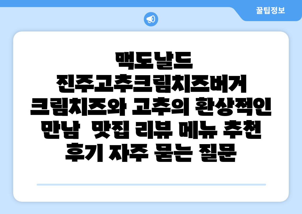 맥도날드 진주고추크림치즈버거 크림치즈와 고추의 환상적인 만남 맛집 리뷰 메뉴 추천 후기 자주 묻는 질문