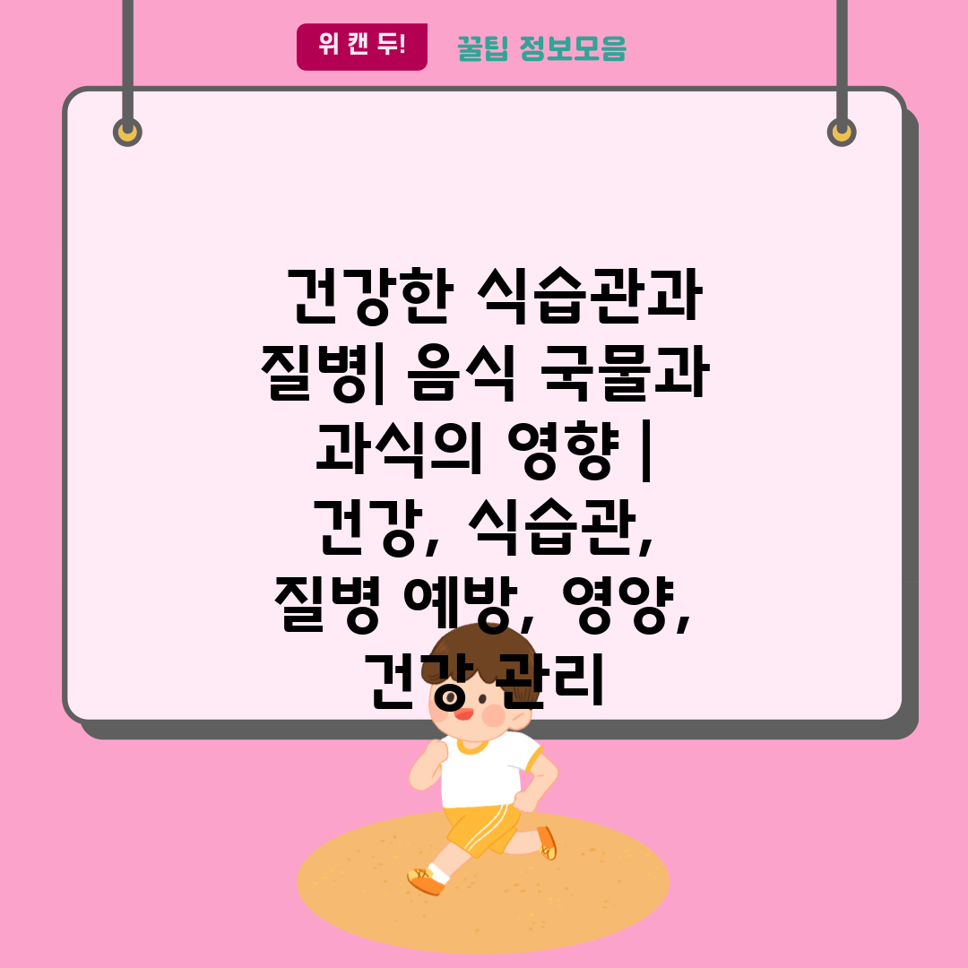  건강한 식습관과 질병 음식 국물과 과식의 영향  건강