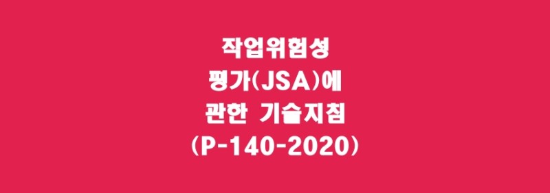  작업위험성평가(JSA)에 관한 기술지침(P-140-2020)