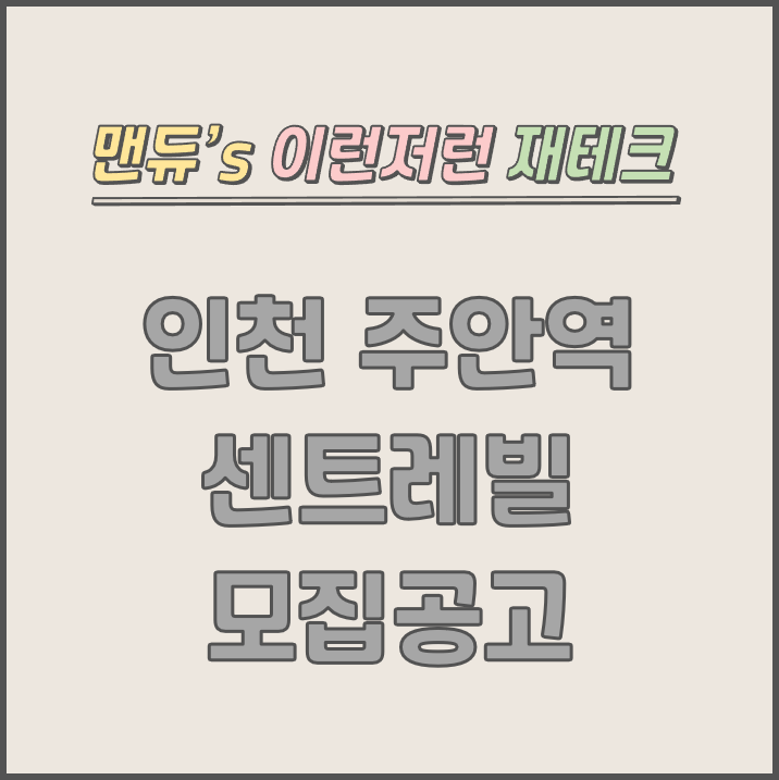  [맨듀's 청약 한장정리] 인천 주안역 센트레빌 모집공고 (총정리, 분양일정, 분양가, 규제, 전매제한, 실거주의무, 재당첨제한, 평면도, 배치도, 모델하우스)