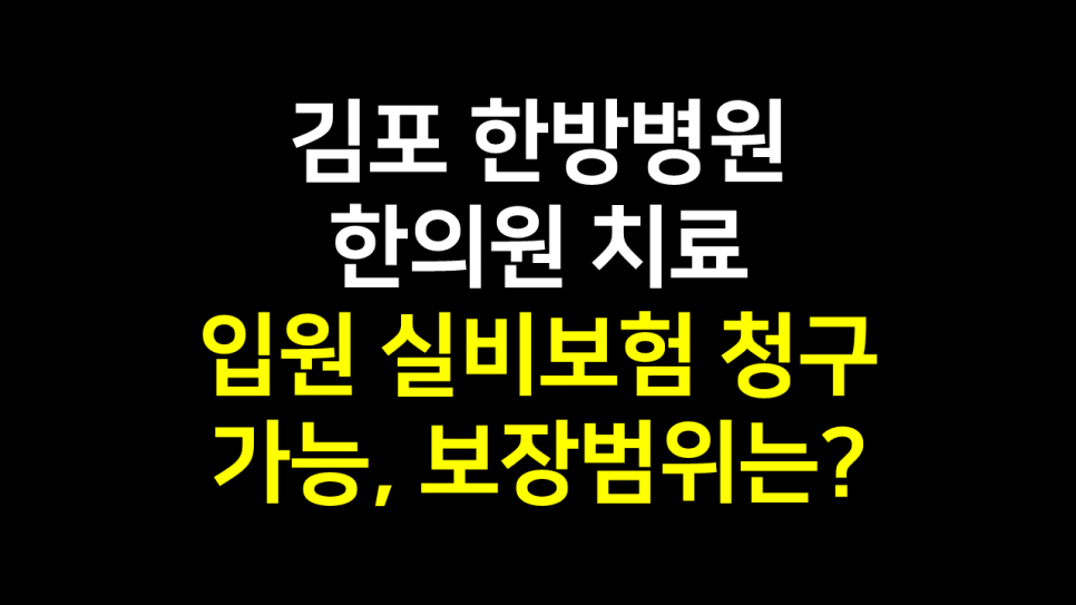  김포 구래동 한의원 한방병원 : 치료 입원 실비보험 청구 가능, 보장범위?