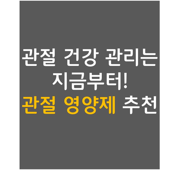  관절 건강 관리는 지금부터! 관절 영양제 추천