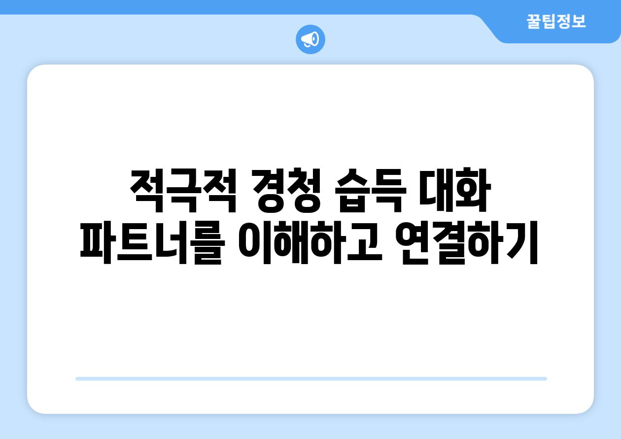 적극적 경청 습득 대화 파트너를 이해하고 연결하기