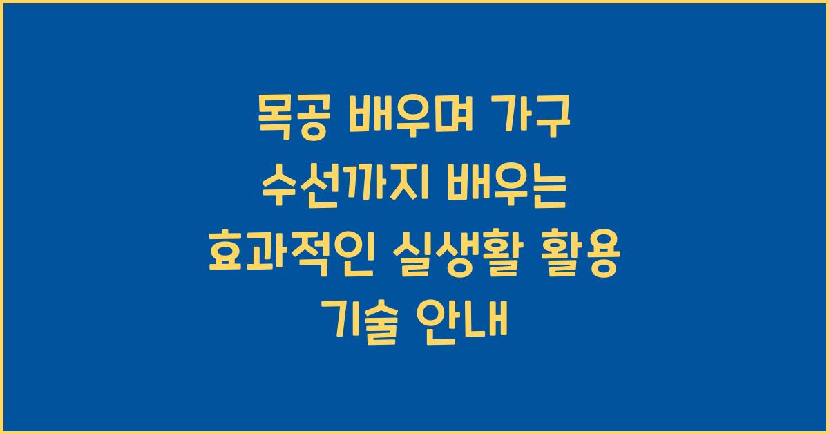 목공 배우며 가구 수선까지 할 수 있게 되는 실생활 활용 기술 안내