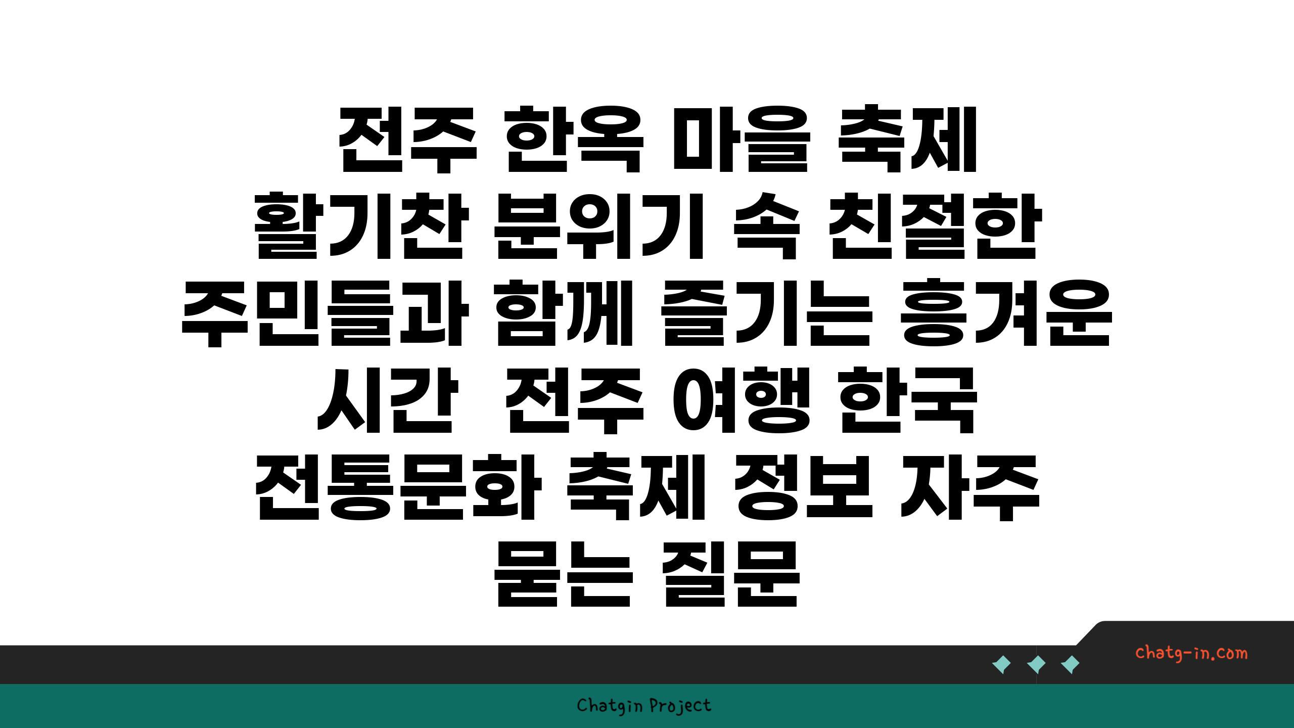  전주 한옥 마을 축제 활기찬 분위기 속 친절한 주민들과 함께 즐기는 흥겨운 시간  전주 여행 한국 전통문화 축제 정보 자주 묻는 질문