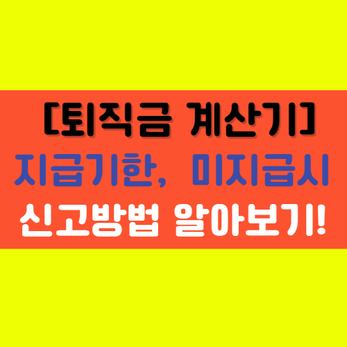  [퇴직금 계산기] 계산방법, 지급기한, 미지급 신고에 대해서 알아보기!