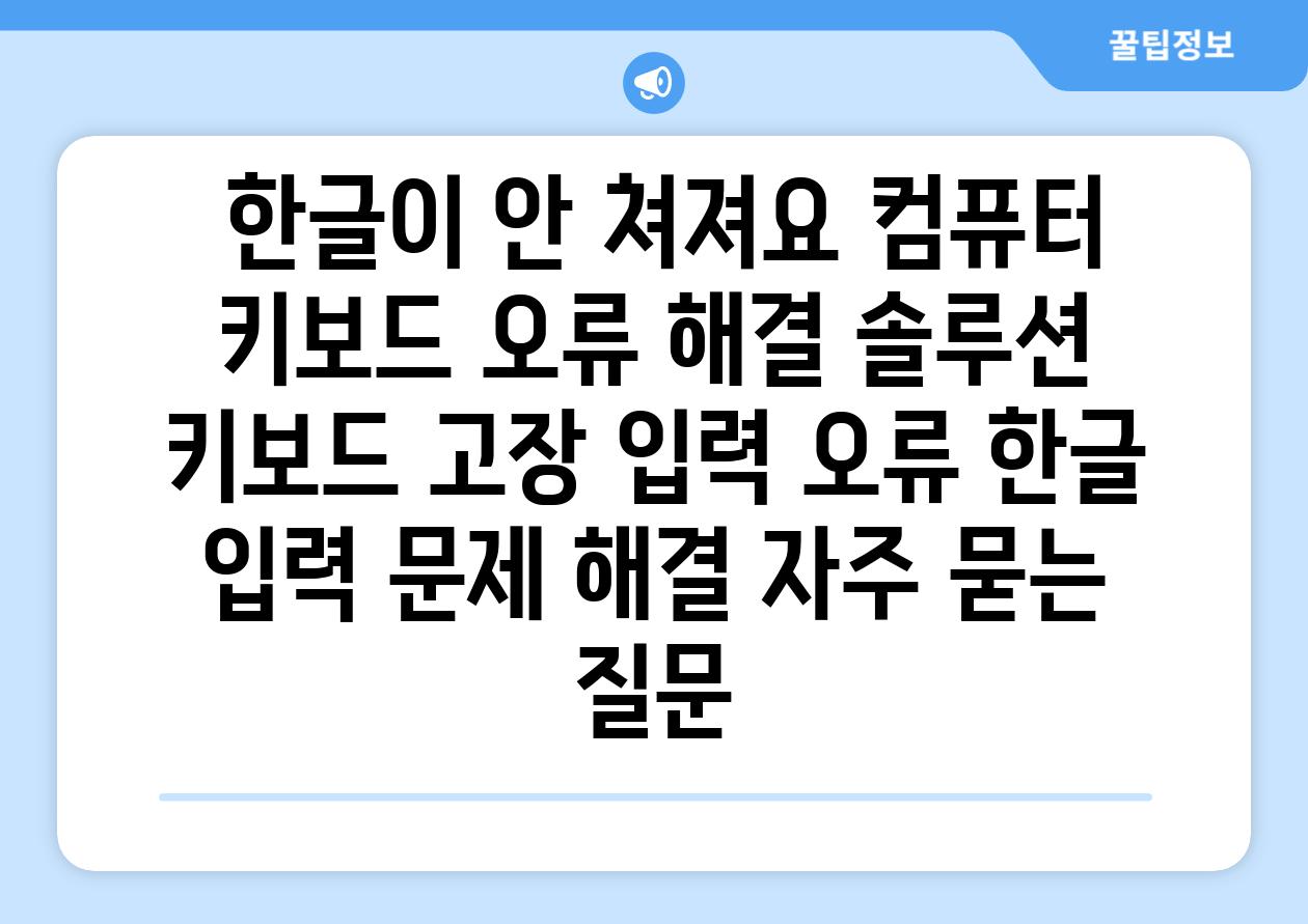  한글이 안 쳐져요 컴퓨터 키보드 오류 해결 솔루션  키보드 고장 입력 오류 한글 입력 문제 해결 자주 묻는 질문