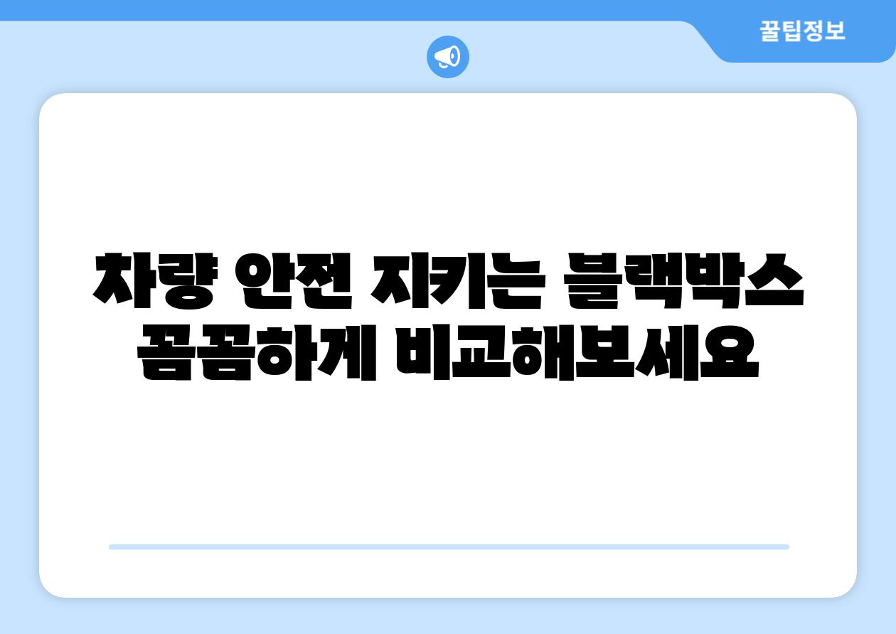 차량 안전 지키는 블랙박스 꼼꼼하게 비교해보세요