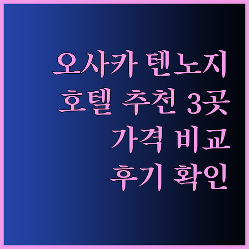 오사카 텐노지 호텔 추천 3곳 완벽 