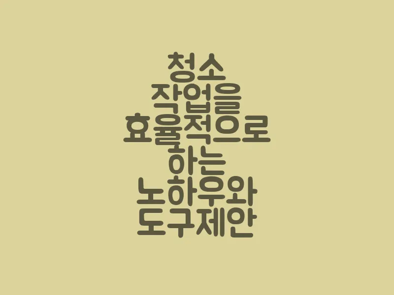 청소 작업을 효율적으로 하는 노하우와 도구 제안