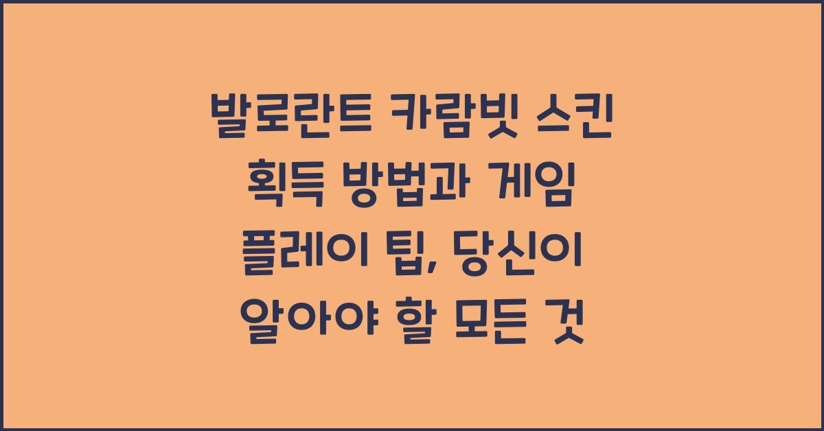 발로란트 카람빗 스킨 획득 방법과 게임 플레이 팁