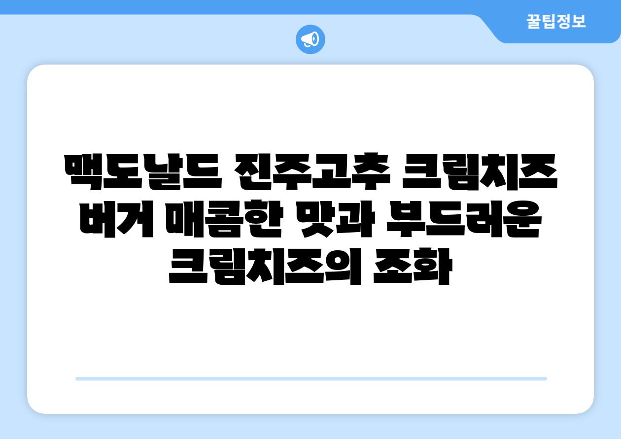 맥도날드 진주고추 크림치즈 버거 매콤한 맛과 부드러운 크림치즈의 조화