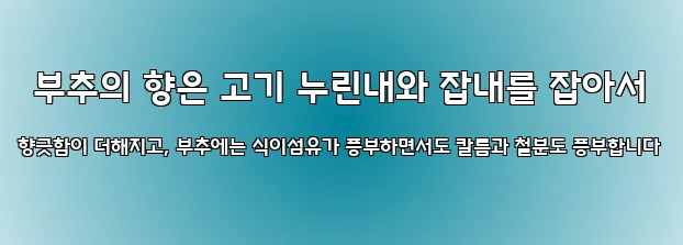  부추의 향은 고기 누린내와 잡내를 잡아서 향긋함이 더해지고, 부추에는 식이섬유가 풍부하면서도 칼륨과 철분도 풍부합니다