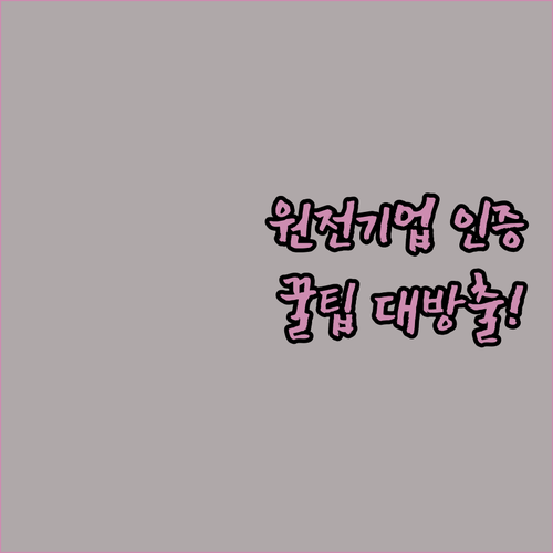 원전기업 인증 꿀팁: 신청 방법, 등